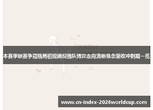 本赛季联赛争冠格局初现端倪强队博弈走向清晰悬念渐收冲刺期一览