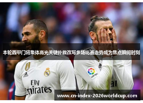 本轮西甲门将集体高光关键扑救改写多场比赛走势成为焦点瞬间时刻