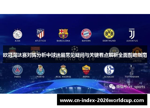 欧冠淘汰赛对阵分析中球迷最常见疑问与关键看点解析全面前瞻指南