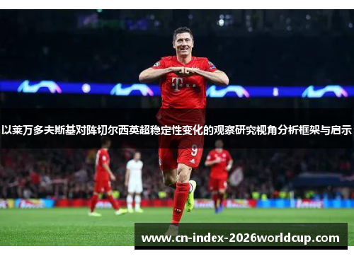 以莱万多夫斯基对阵切尔西英超稳定性变化的观察研究视角分析框架与启示